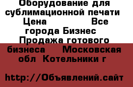 Оборудование для сублимационной печати › Цена ­ 110 000 - Все города Бизнес » Продажа готового бизнеса   . Московская обл.,Котельники г.